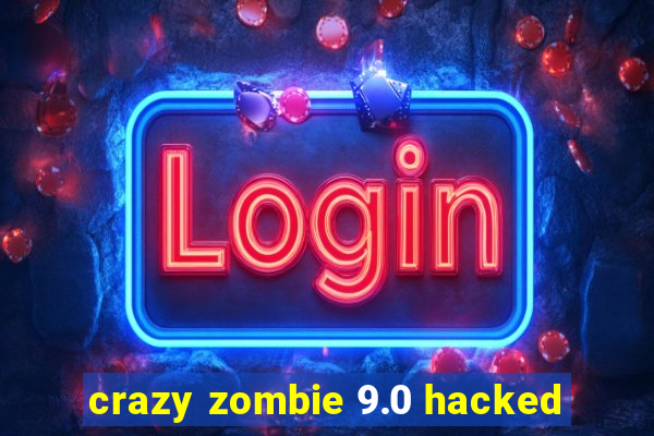 crazy zombie 9.0 hacked